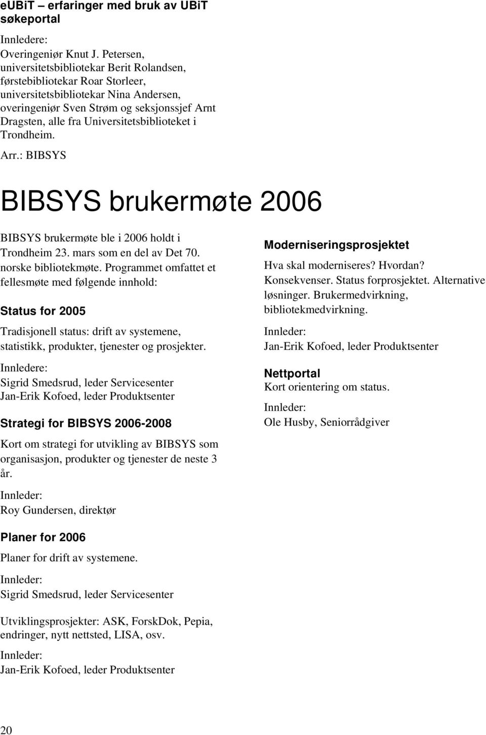 Universitetsbiblioteket i Trondheim. Arr.: BIBSYS BIBSYS brukermøte 2006 BIBSYS brukermøte ble i 2006 holdt i Trondheim 23. mars som en del av Det 70. norske bibliotekmøte.