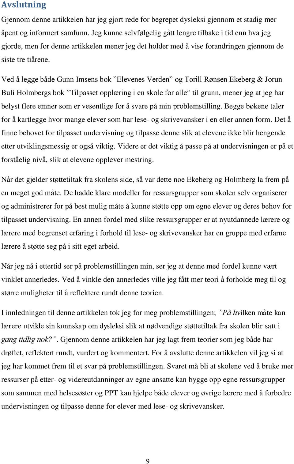 Ved å legge både Gunn Imsens bok Elevenes Verden og Torill Rønsen Ekeberg & Jorun Buli Holmbergs bok Tilpasset opplæring i en skole for alle til grunn, mener jeg at jeg har belyst flere emner som er