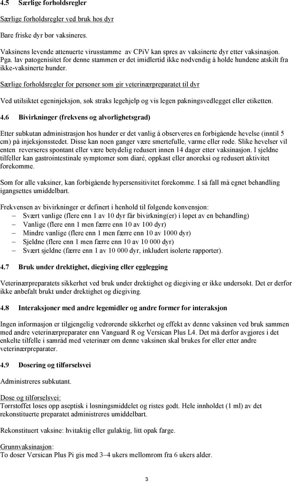 Særlige forholdsregler for personer som gir veterinærpreparatet til dyr Ved utilsiktet egeninjeksjon, søk straks legehjelp og vis legen pakningsvedlegget eller etiketten. 4.