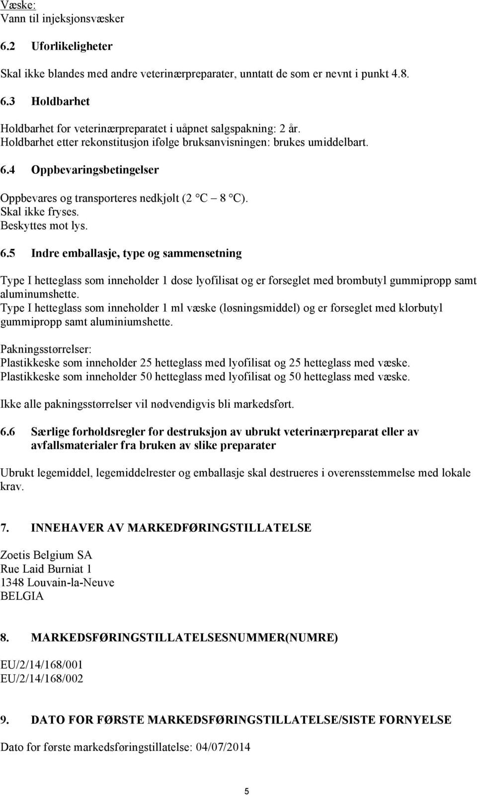 4 Oppbevaringsbetingelser Oppbevares og transporteres nedkjølt (2 C 8 C). Skal ikke fryses. Beskyttes mot lys. 6.