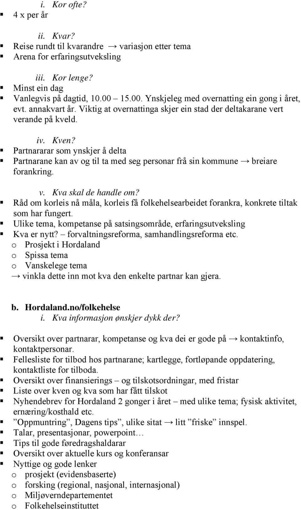 Partnararar som ynskjer å delta Partnarane kan av og til ta med seg personar frå sin kommune breiare forankring. v. Kva skal de handle om?