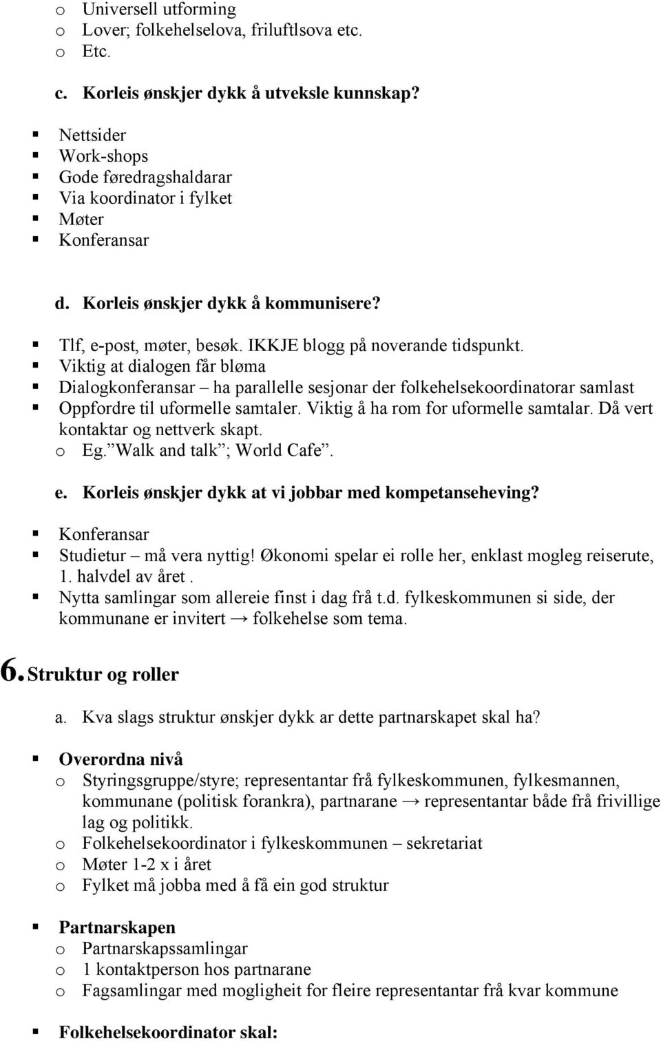 Viktig at dialogen får bløma Dialogkonferansar ha parallelle sesjonar der folkehelsekoordinatorar samlast Oppfordre til uformelle samtaler. Viktig å ha rom for uformelle samtalar.