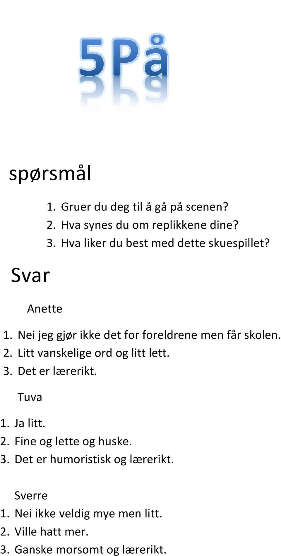 Litt vanskelige ord og litt lett. 3. Det er lærerikt. Tuva 1. Ja litt. 2. Fine og lette og huske. 3. Det er humoristisk og lærerikt.