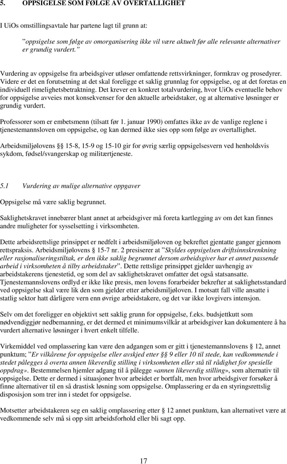 Videre er det en forutsetning at det skal foreligge et saklig grunnlag for oppsigelse, og at det foretas en individuell rimelighetsbetraktning.