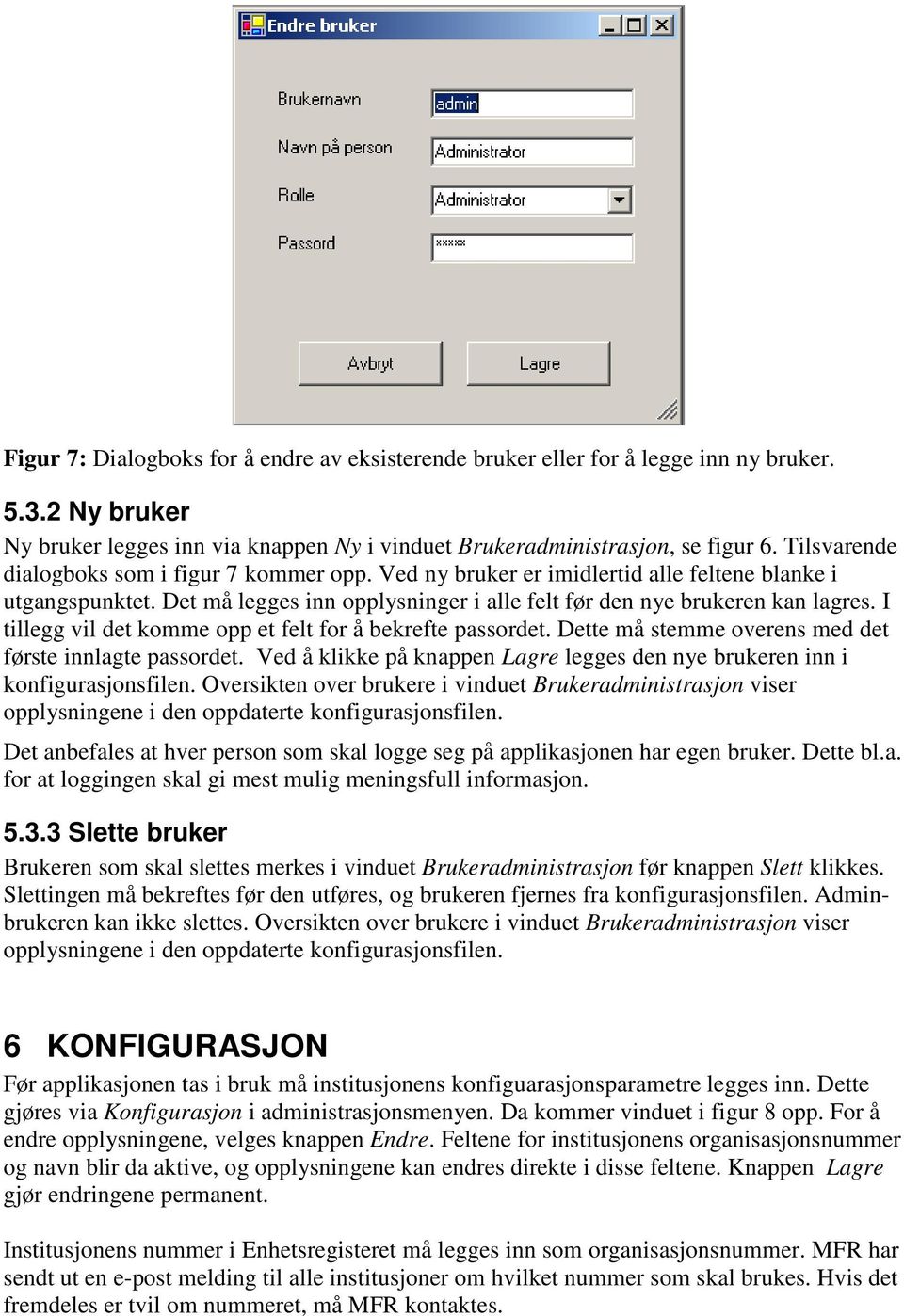 I tillegg vil det komme opp et felt for å bekrefte passordet. Dette må stemme overens med det første innlagte passordet.