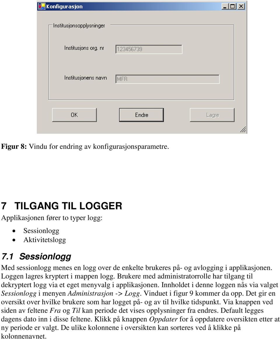 Brukere med administratorrolle har tilgang til dekryptert logg via et eget menyvalg i applikasjonen. Innholdet i denne loggen nås via valget Sessionlogg i menyen Administrasjon -> Logg.