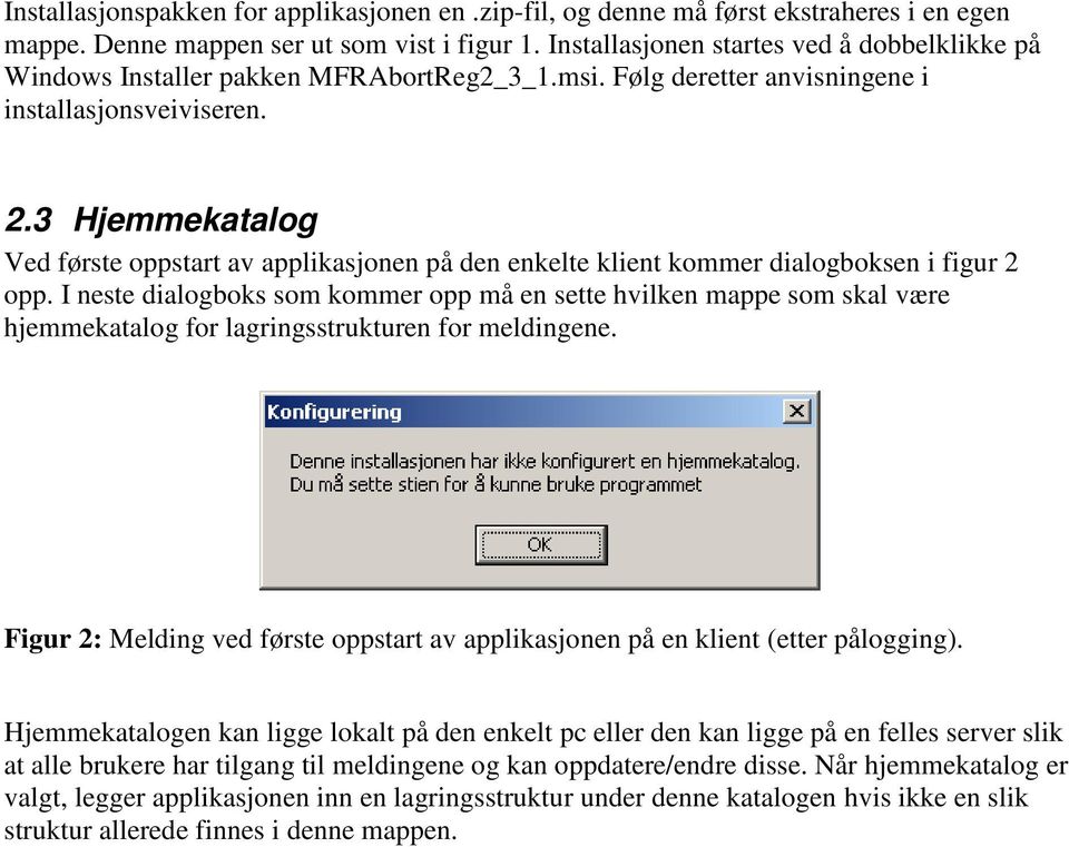 3 Hjemmekatalog Ved første oppstart av applikasjonen på den enkelte klient kommer dialogboksen i figur 2 opp.