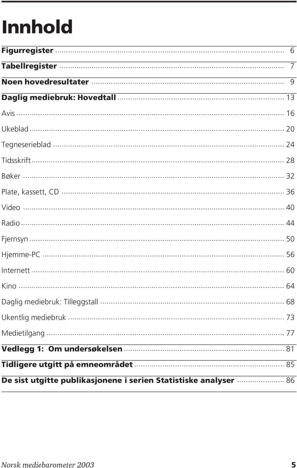 .. 56 Internett... 60 Kino... 64 Daglig mediebruk: Tilleggstall... 68 Ukentlig mediebruk... 73 Medietilgang.