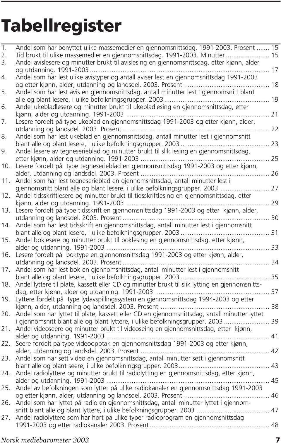 Andel som har lest ulike avistyper og antall aviser lest en gjennomsnittsdag 1991-2003 og etter kjønn, alder, utdanning og landsdel. 2003. Prosent... 18 5.