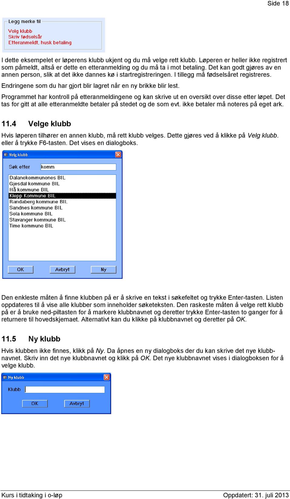 Programmet har kontroll på etteranmeldingene og kan skrive ut en oversikt over disse etter løpet. Det tas for gitt at alle etteranmeldte betaler på stedet og de som evt.