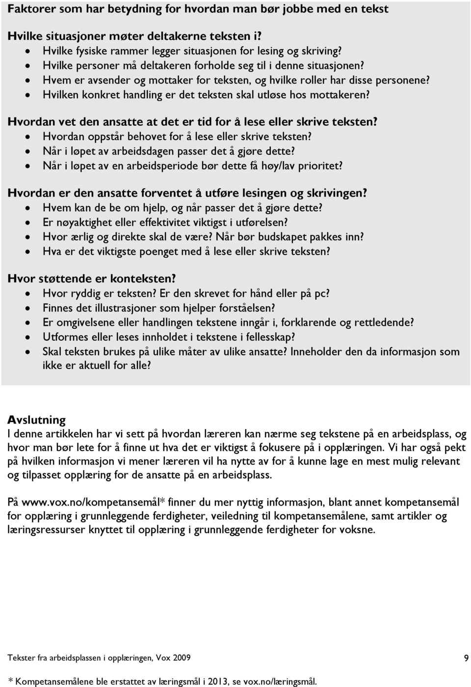 Hvilken konkret handling er det teksten skal utløse hos mottakeren? Hvordan vet den ansatte at det er tid for å lese eller skrive teksten? Hvordan oppstår behovet for å lese eller skrive teksten?