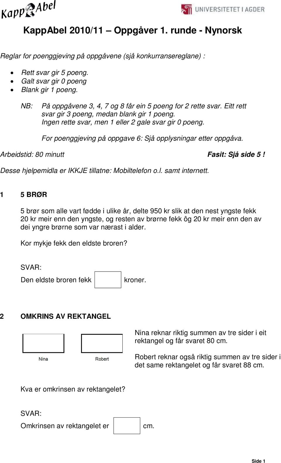 Arbeidstid: 80 minutt Fasit: Sjå side 5! Desse hjelpemidla er IKKJE tillatne: Mobiltelefon o.l. samt internett.