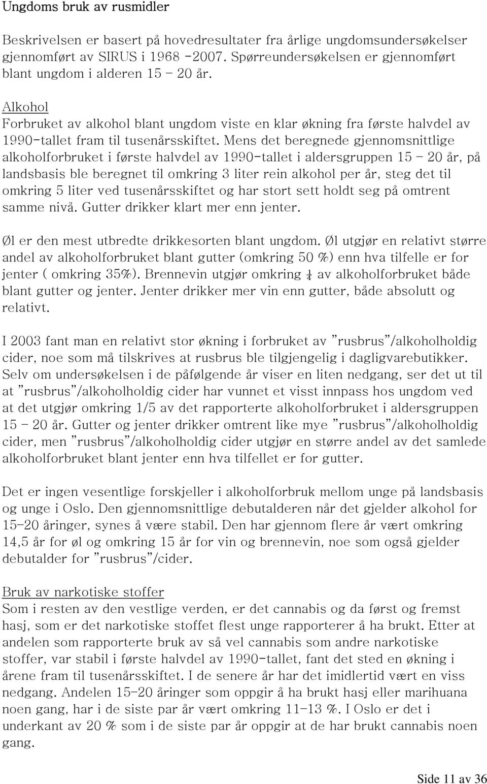 Mens det beregnede gjennomsnittlige alkoholforbruket i første halvdel av 1990-tallet i aldersgruppen 15 20 år, på landsbasis ble beregnet til omkring 3 liter rein alkohol per år, steg det til omkring