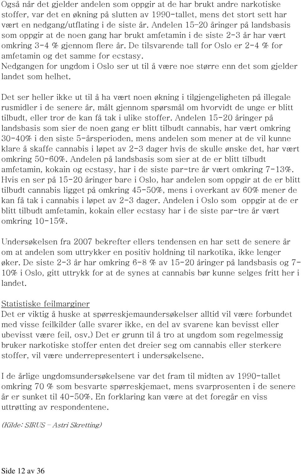 De tilsvarende tall for Oslo er 2-4 % for amfetamin og det samme for ecstasy. Nedgangen for ungdom i Oslo ser ut til å være noe større enn det som gjelder landet som helhet.