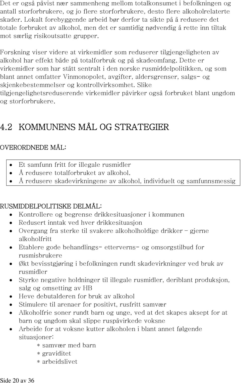 Forskning viser videre at virkemidler som reduserer tilgjengeligheten av alkohol har effekt både på totalforbruk og på skadeomfang.