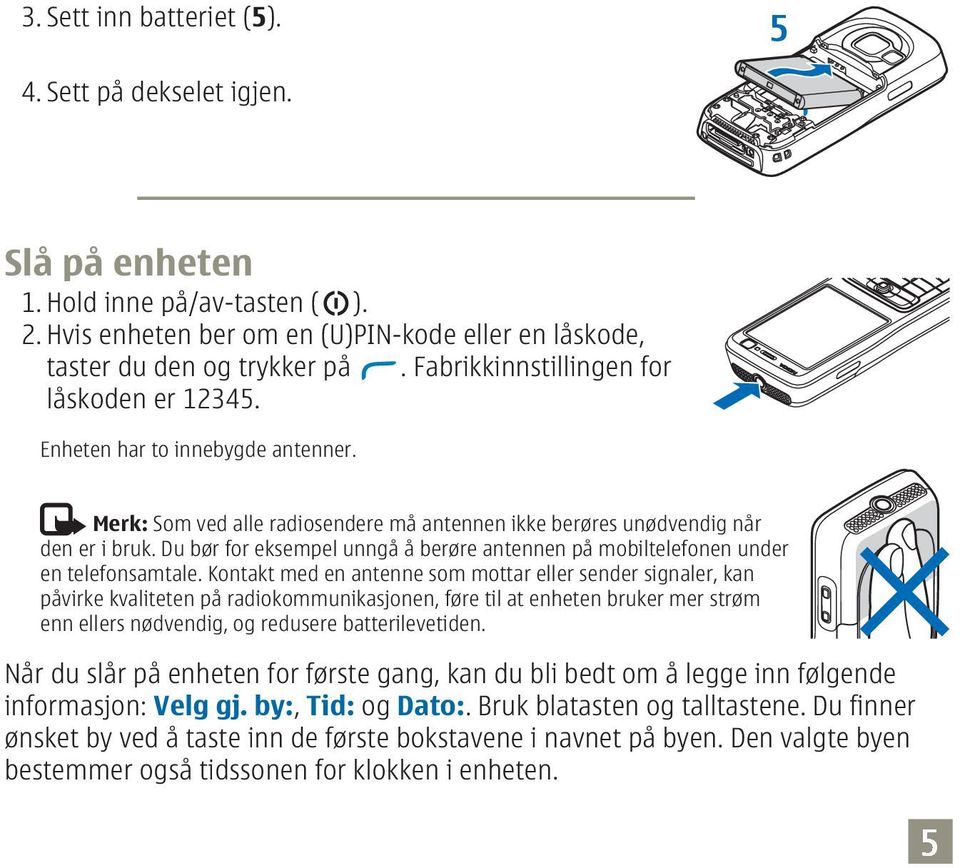 Du bør for eksempel unngå å berøre antennen på mobiltelefonen under en telefonsamtale.