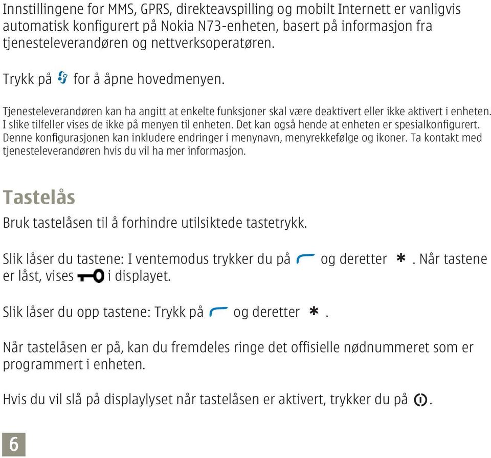 Det kan også hende at enheten er spesialkonfigurert. Denne konfigurasjonen kan inkludere endringer i menynavn, menyrekkefølge og ikoner.