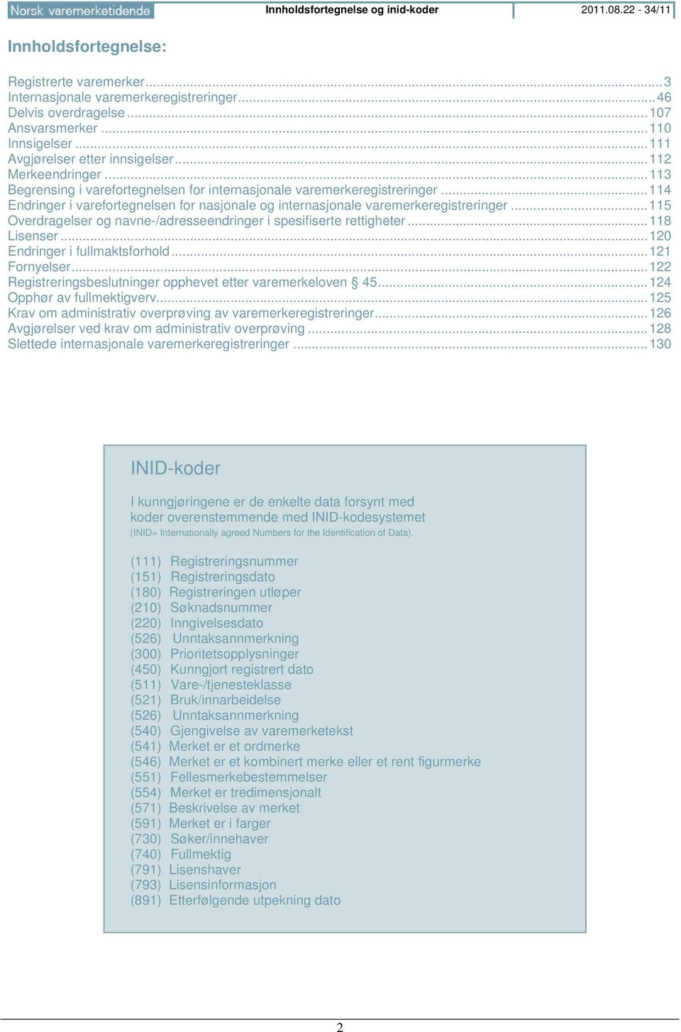 .. 114 Endringer i varefortegnelsen for nasjonale og internasjonale varemerkeregistreringer... 115 Overdragelser og navne-/adresseendringer i spesifiserte rettigheter... 118 Lisenser.