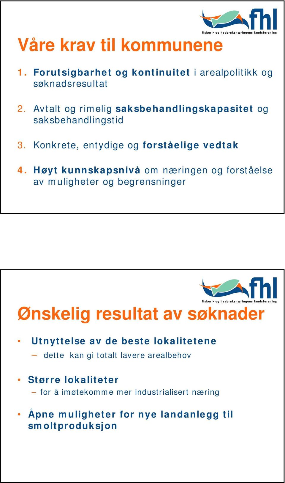 Høyt kunnskapsnivå om næringen og forståelse av muligheter og begrensninger Ønskelig resultat av søknader Utnyttelse av de