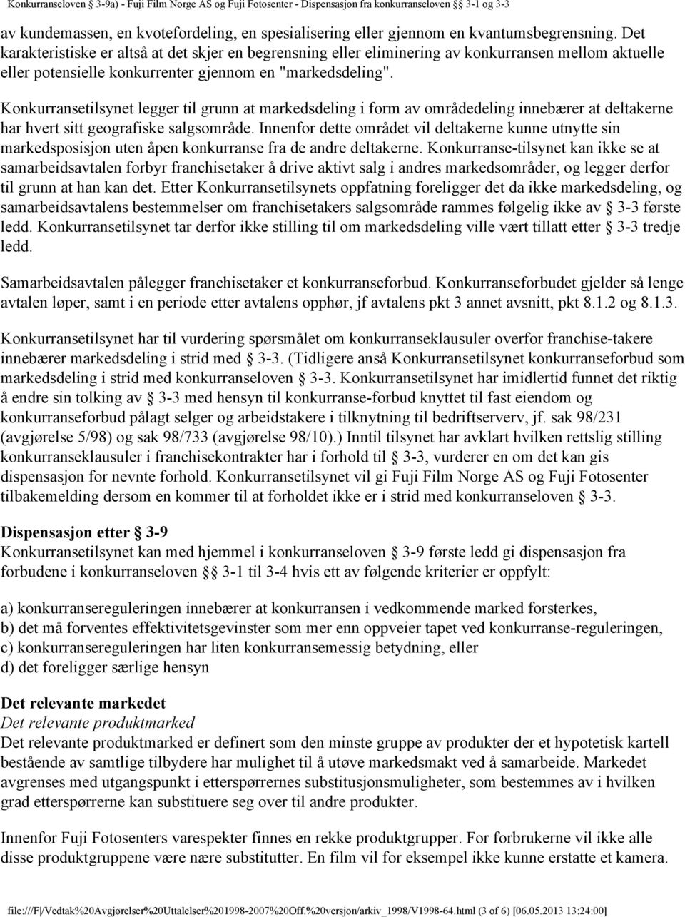 Konkurransetilsynet legger til grunn at markedsdeling i form av områdedeling innebærer at deltakerne har hvert sitt geografiske salgsområde.