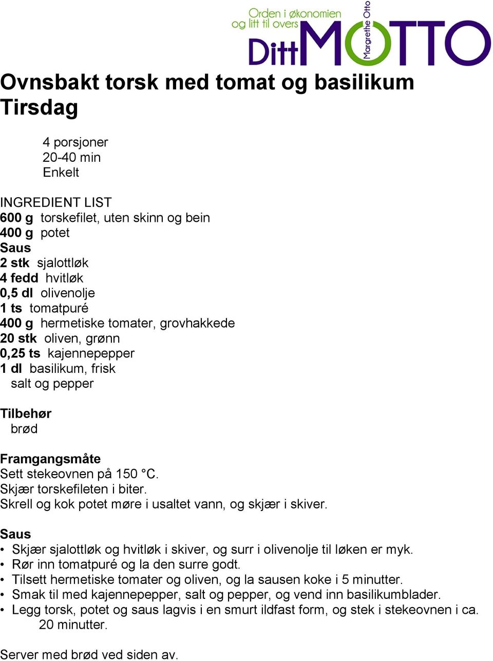 Skrell og kok potet møre i usaltet vann, og skjær i skiver. Saus Skjær sjalottløk og hvitløk i skiver, og surr i olivenolje til løken er myk. Rør inn tomatpuré og la den surre godt.