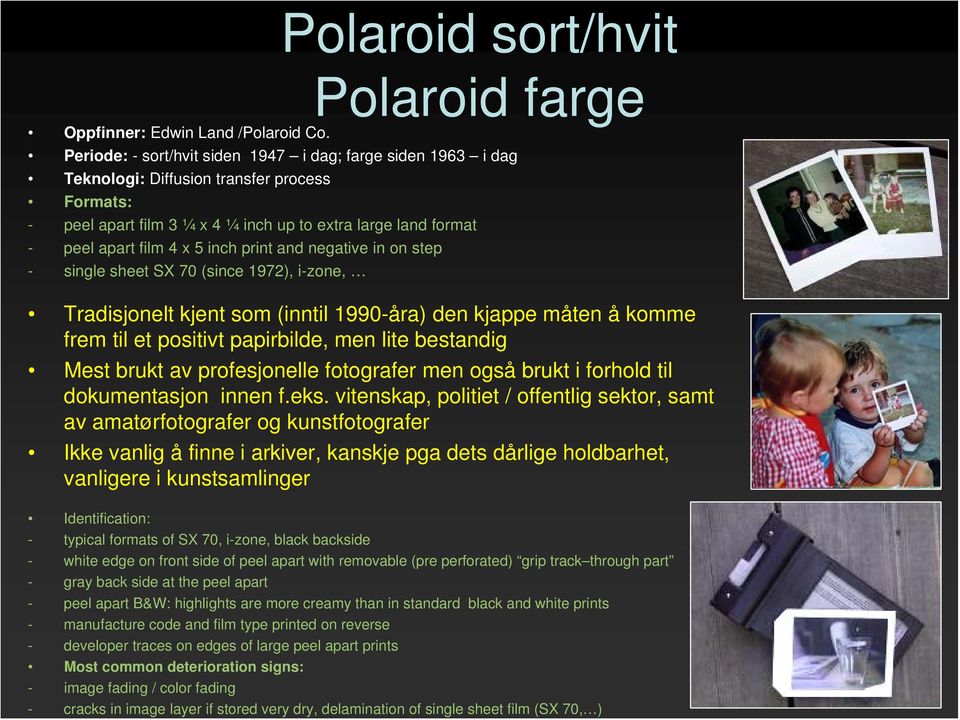 inch print and negative in on step - single sheet SX 70 (since 1972), i-zone, Tradisjonelt kjent som (inntil 1990-åra) den kjappe måten å komme frem til et positivt papirbilde, men lite bestandig