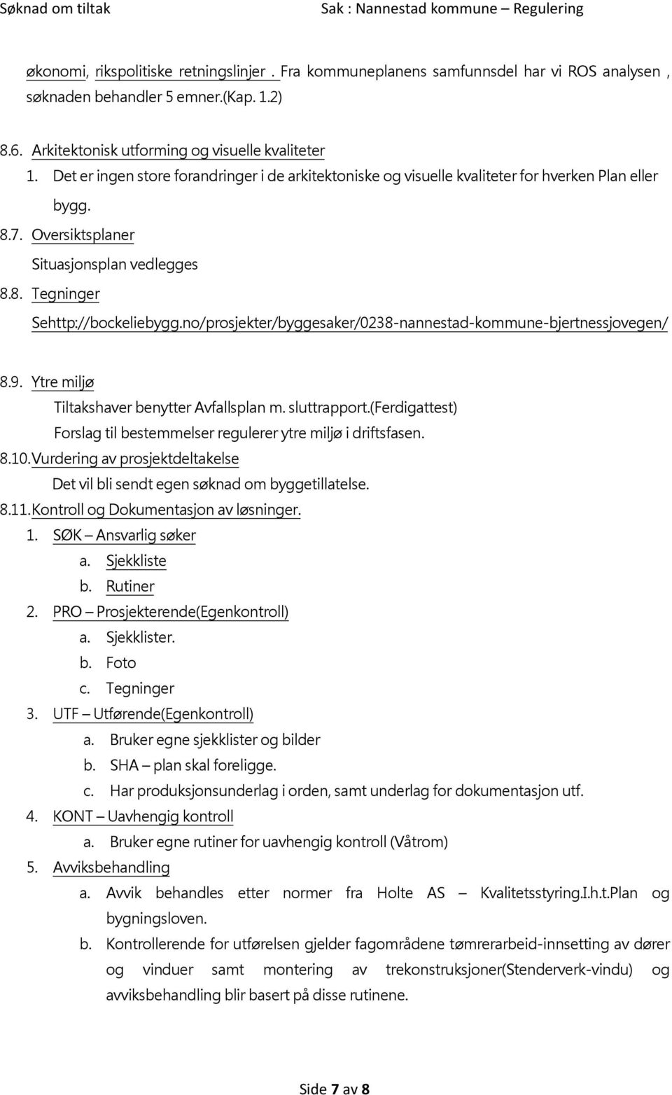 no/prosjekter/byggesaker/0238-nannestad-kommune-bjertnessjovegen/ 8.9. Ytre miljø Tiltakshaver benytter Avfallsplan m. sluttrapport.