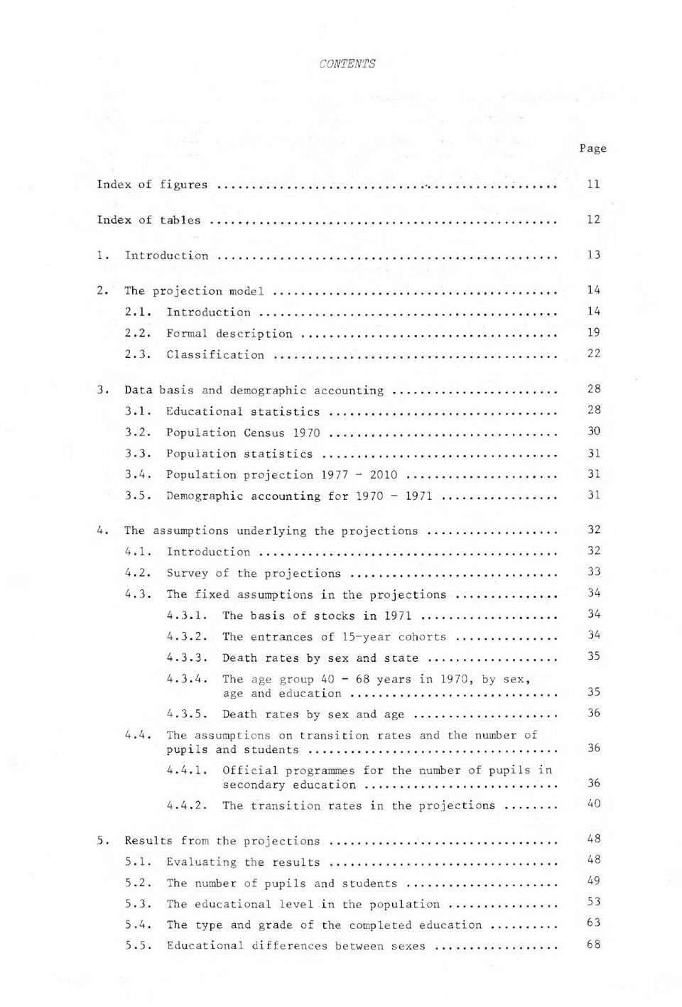 Demographic accounting for 1970-1971 31 4. The assumptions underlying the projections 32 4.1. Introduction 32 4.2. Survey of the projections 33 4.3. The fixed assumptions in the projections 34 4.3.1. The basis of stocks in 1971 34 4.