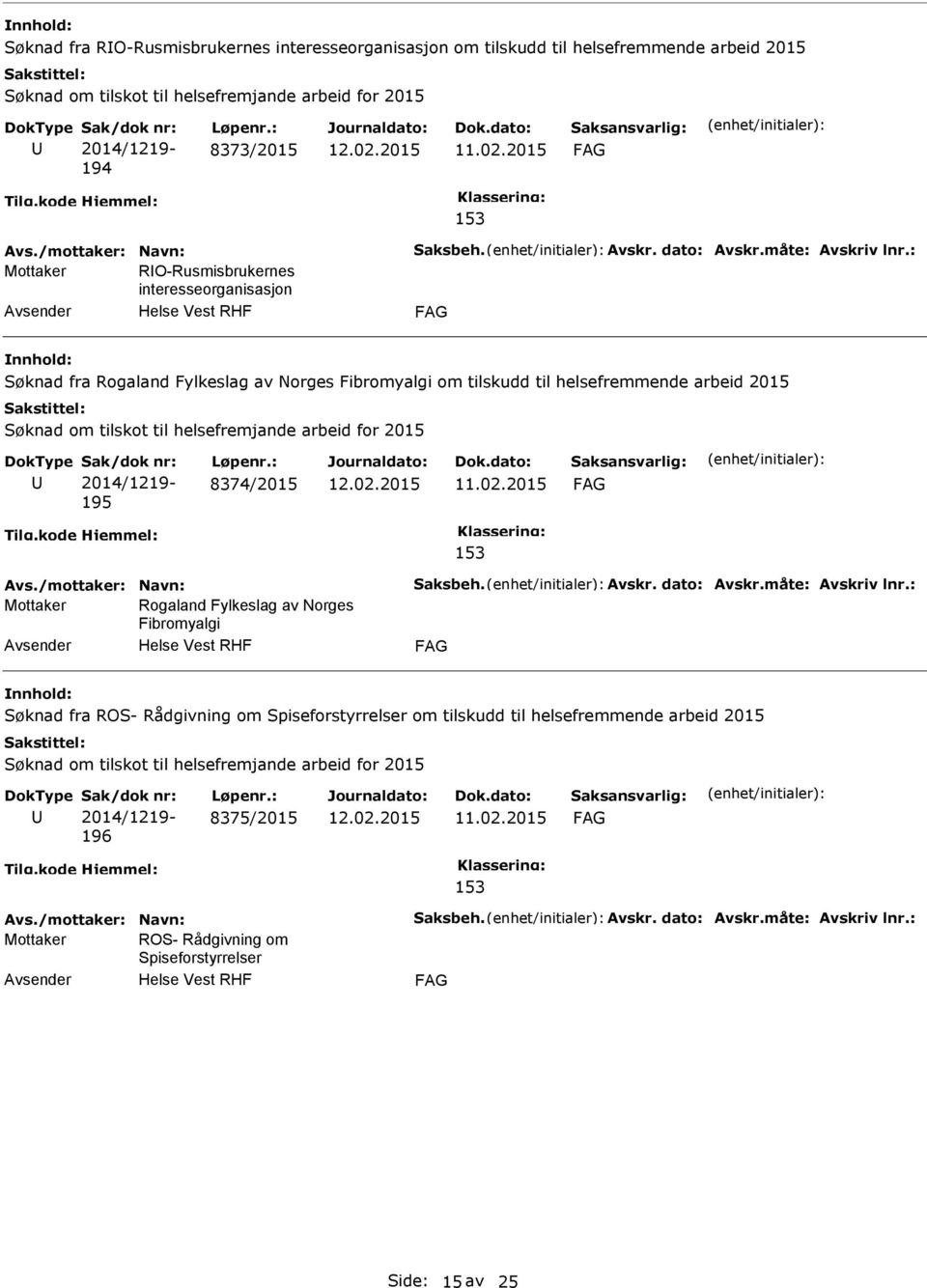 helsefremmende arbeid 2015 195 8374/2015 Mottaker Rogaland Fylkeslag av Norges Fibromyalgi Søknad fra ROS- Rådgivning om