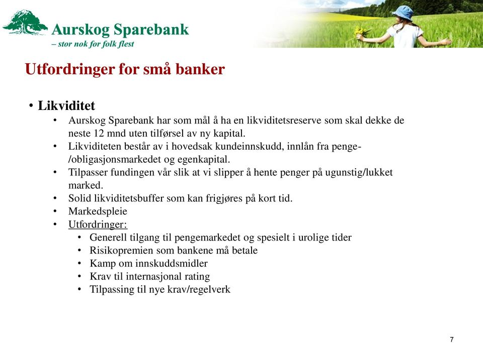 Tilpasser fundingen vår slik at vi slipper å hente penger på ugunstig/lukket marked. Solid likviditetsbuffer som kan frigjøres på kort tid.