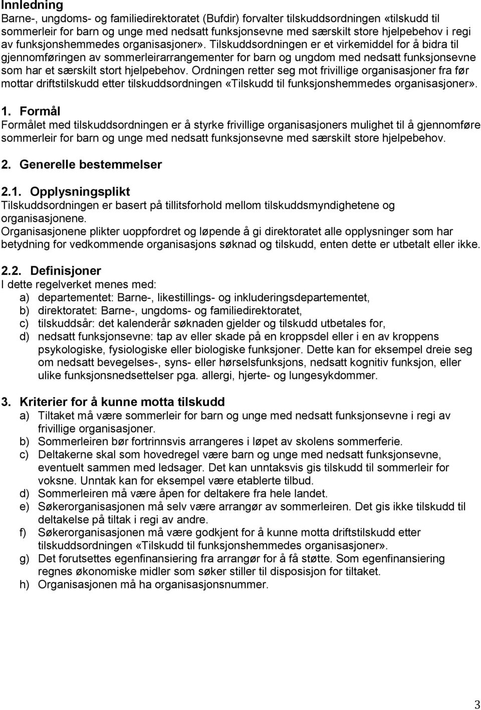 Tilskuddsordningen er et virkemiddel for å bidra til gjennomføringen av sommerleirarrangementer for barn og ungdom med nedsatt funksjonsevne som har et særskilt stort hjelpebehov.