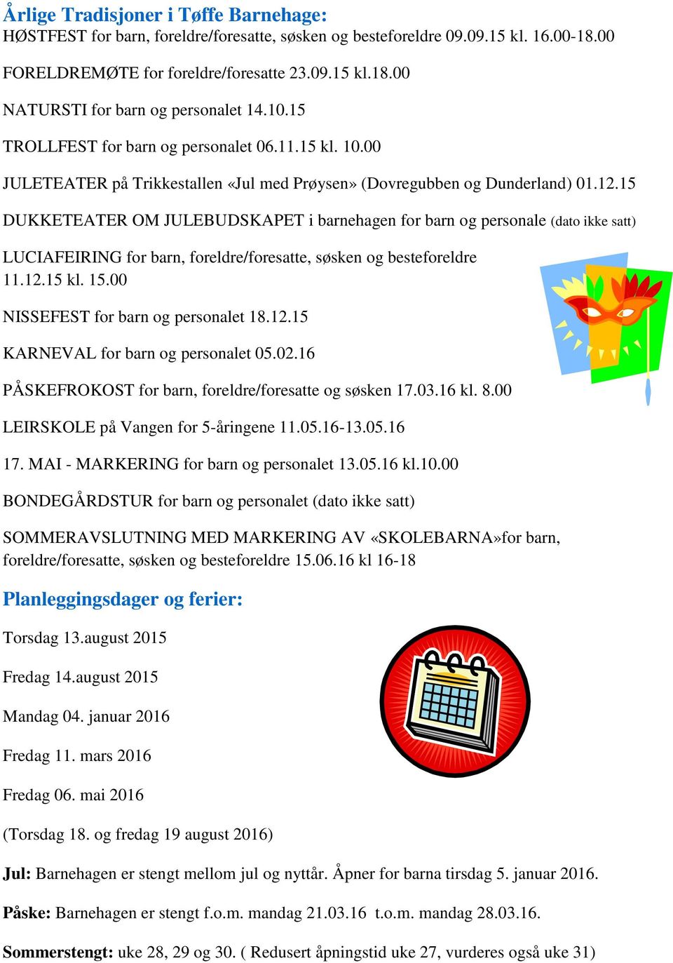 15 DUKKETEATER OM JULEBUDSKAPET i barnehagen for barn og personale (dato ikke satt) LUCIAFEIRING for barn, foreldre/foresatte, søsken og besteforeldre 11.12.15 kl. 15.