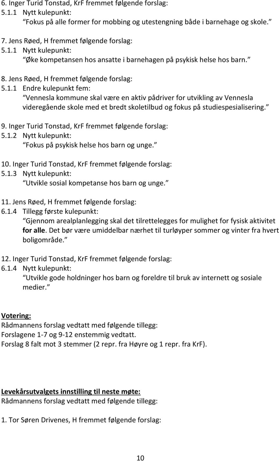 1 Endre kulepunkt fem: Vennesla kommune skal være en aktiv pådriver for utvikling av Vennesla videregående skole med et bredt skoletilbud og fokus på studiespesialisering. 9.