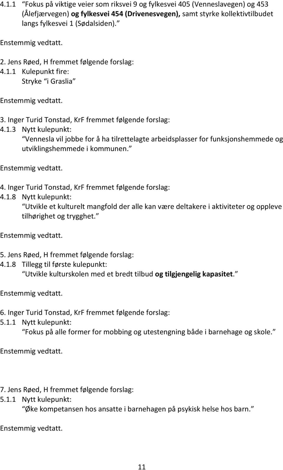 4. Inger Turid Tonstad, KrF fremmet følgende forslag: 4.1.8 Nytt kulepunkt: Utvikle et kulturelt mangfold der alle kan være deltakere i aktiviteter og oppleve tilhørighet og trygghet. 5.