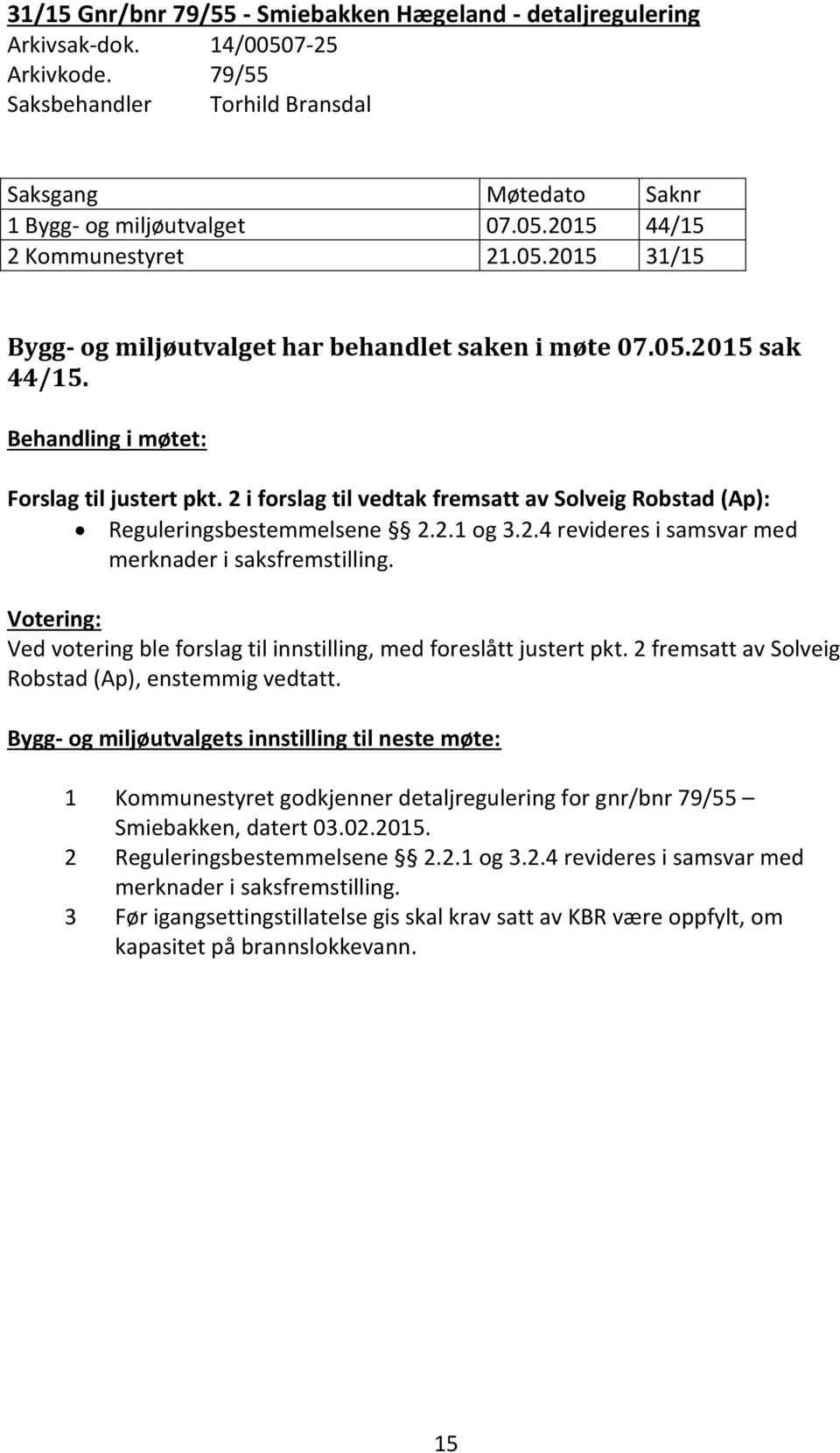 2 i forslag til vedtak fremsatt av Solveig Robstad (Ap): Reguleringsbestemmelsene 2.2.1 og 3.2.4 revideres i samsvar med merknader i saksfremstilling.