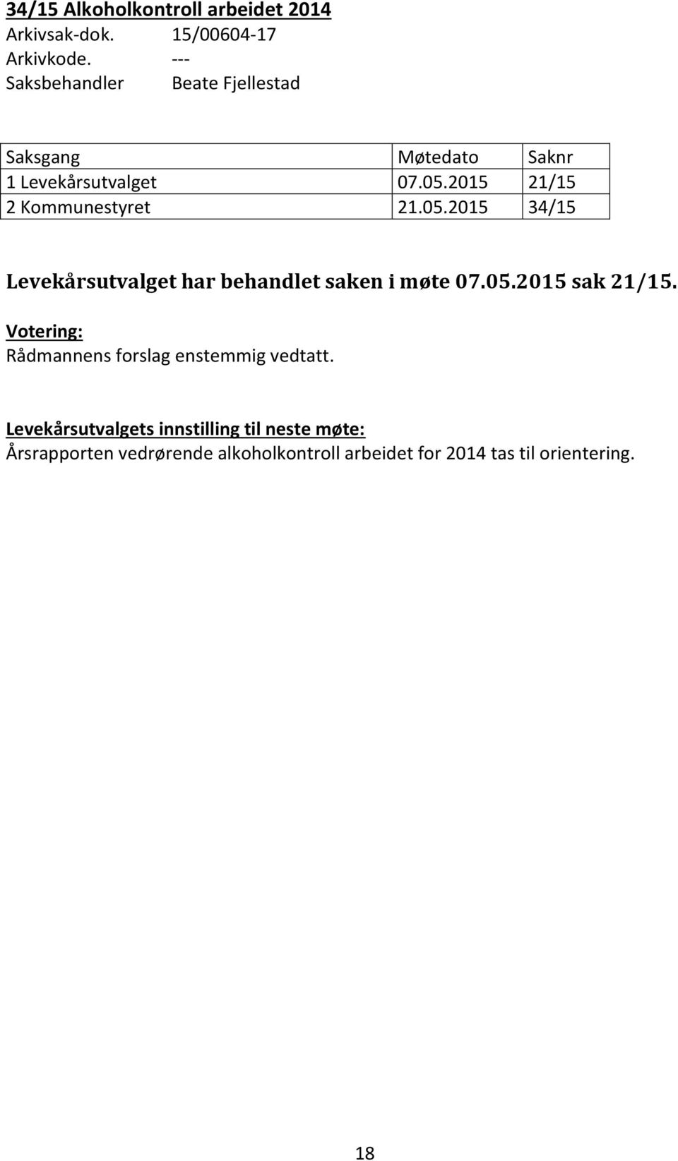 2015 21/15 2 Kommunestyret 21.05.2015 34/15 Levekårsutvalget har behandlet saken i møte 07.05.2015 sak 21/15.