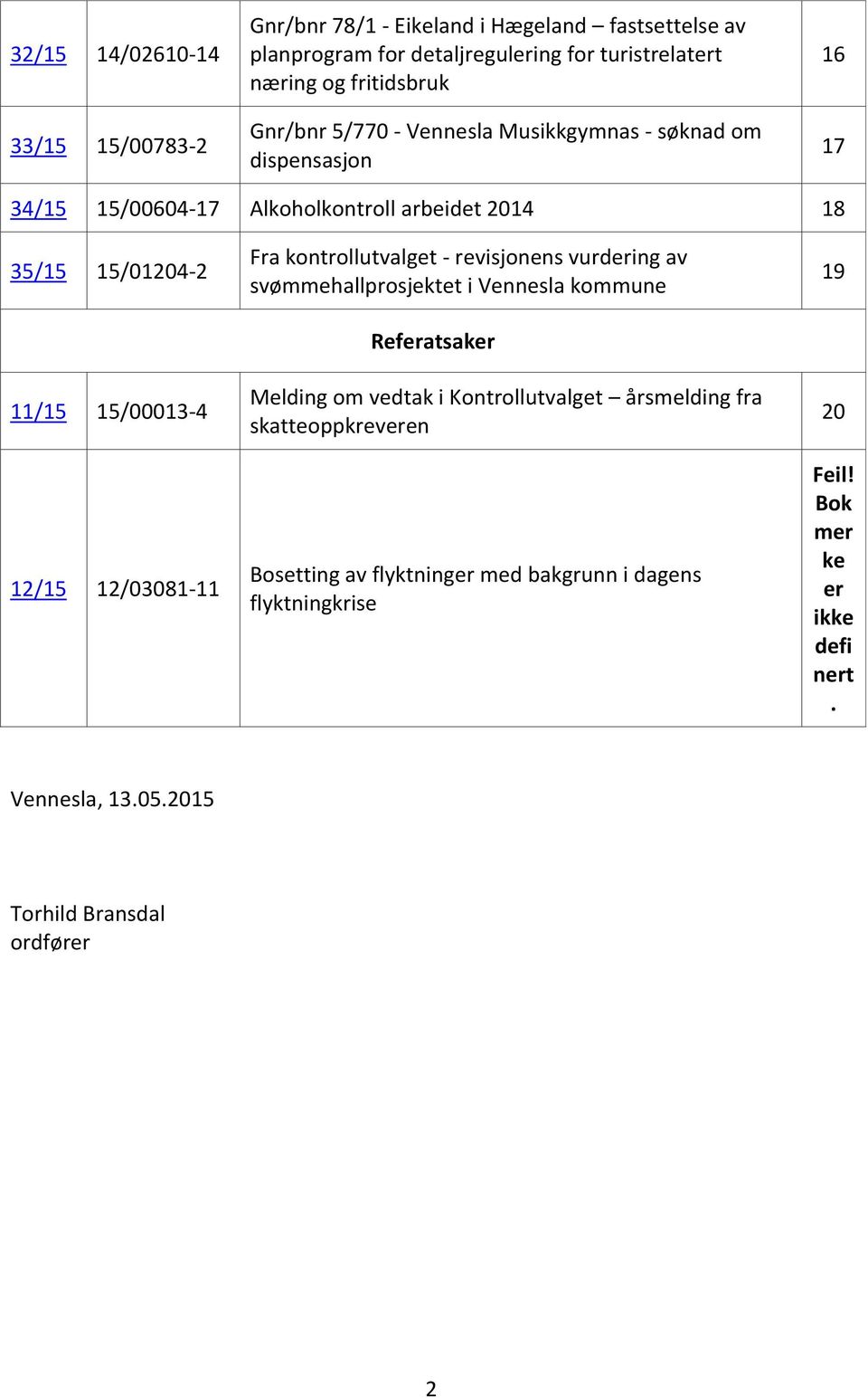 12/03081-11 Fra kontrollutvalget - revisjonens vurdering av svømmehallprosjektet i Vennesla kommune Referatsaker Melding om vedtak i Kontrollutvalget årsmelding