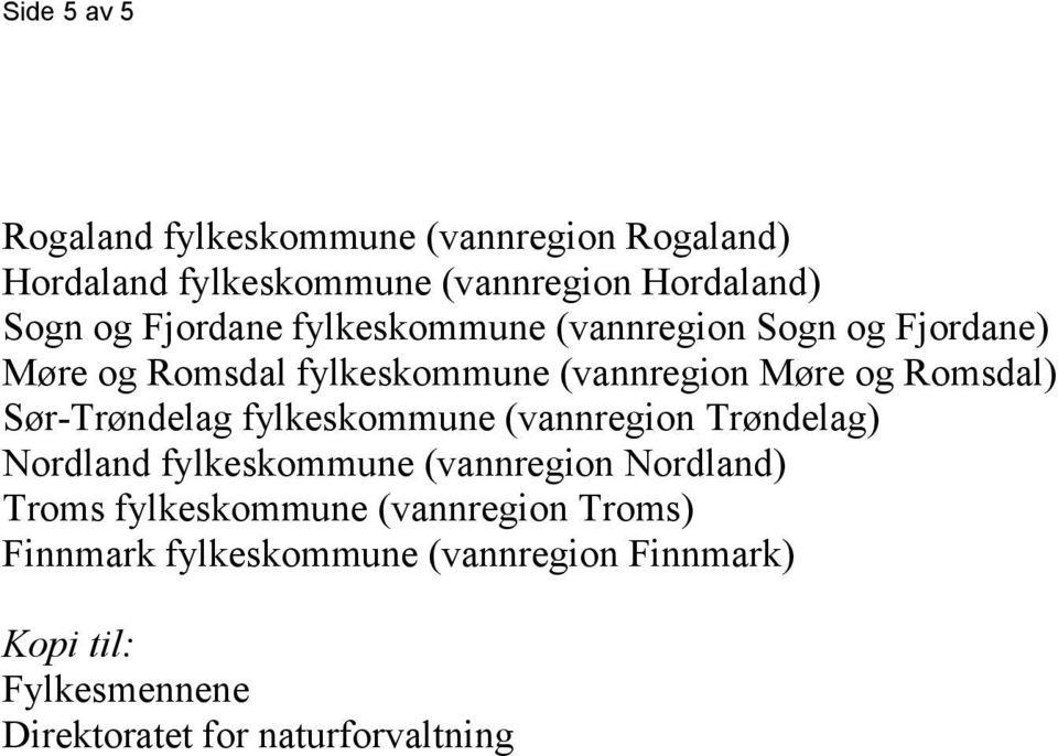 Sør-Trøndelag fylkeskommune (vannregion Trøndelag) Nordland fylkeskommune (vannregion Nordland) Troms fylkeskommune