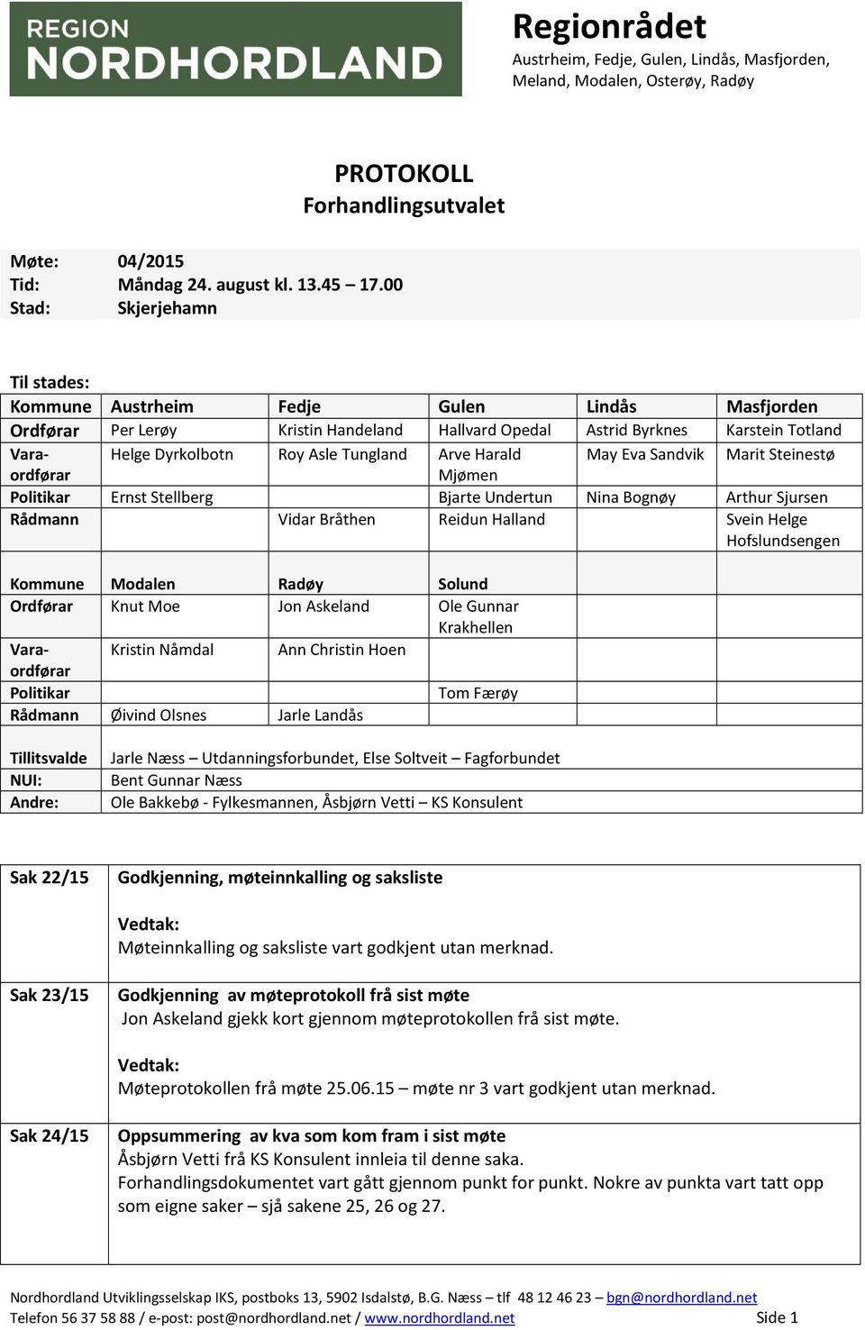 Tungland Arve Harald May Eva Sandvik Marit Steinestø ordførar Mjømen Politikar Ernst Stellberg Bjarte Undertun Nina Bognøy Arthur Sjursen Rådmann Vidar Bråthen Reidun Halland Svein Helge