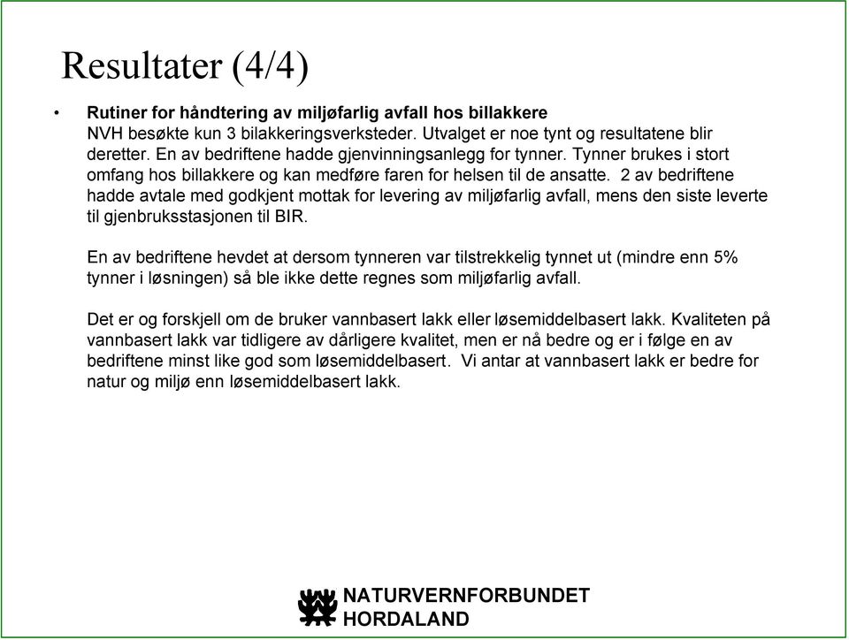 2 av bedriftene hadde avtale med godkjent mottak for levering av miljøfarlig avfall, mens den siste leverte til gjenbruksstasjonen til BIR.