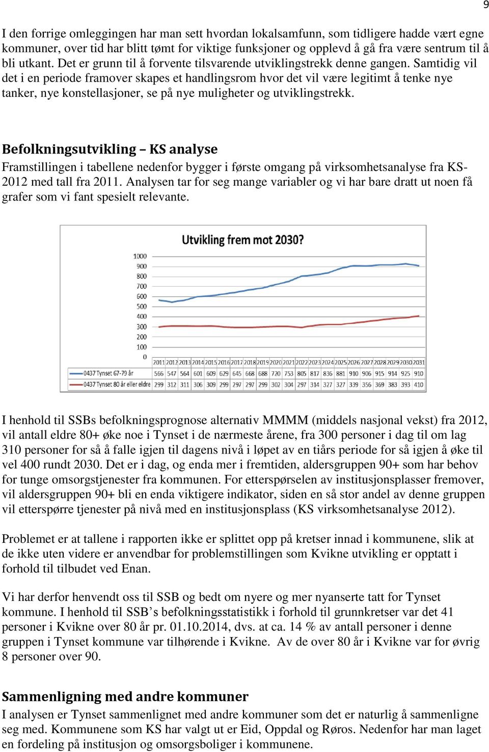 Samtidig vil det i en periode framover skapes et handlingsrom hvor det vil være legitimt å tenke nye tanker, nye konstellasjoner, se på nye muligheter og utviklingstrekk.