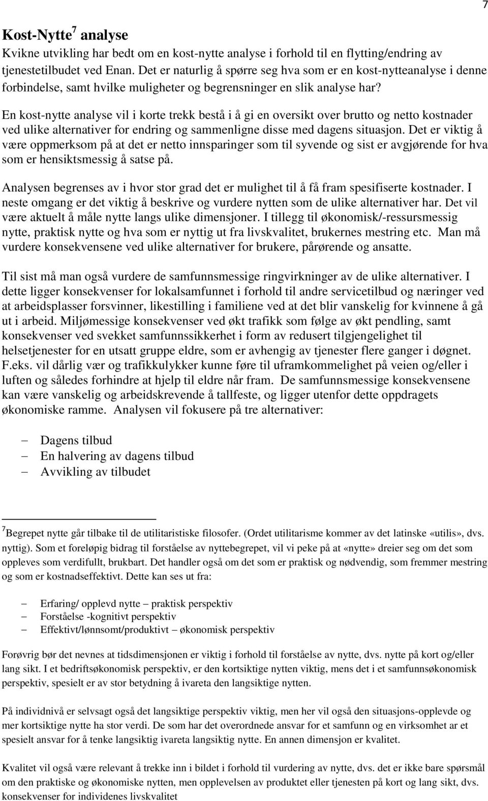 En kost-nytte analyse vil i korte trekk bestå i å gi en oversikt over brutto og netto kostnader ved ulike alternativer for endring og sammenligne disse med dagens situasjon.