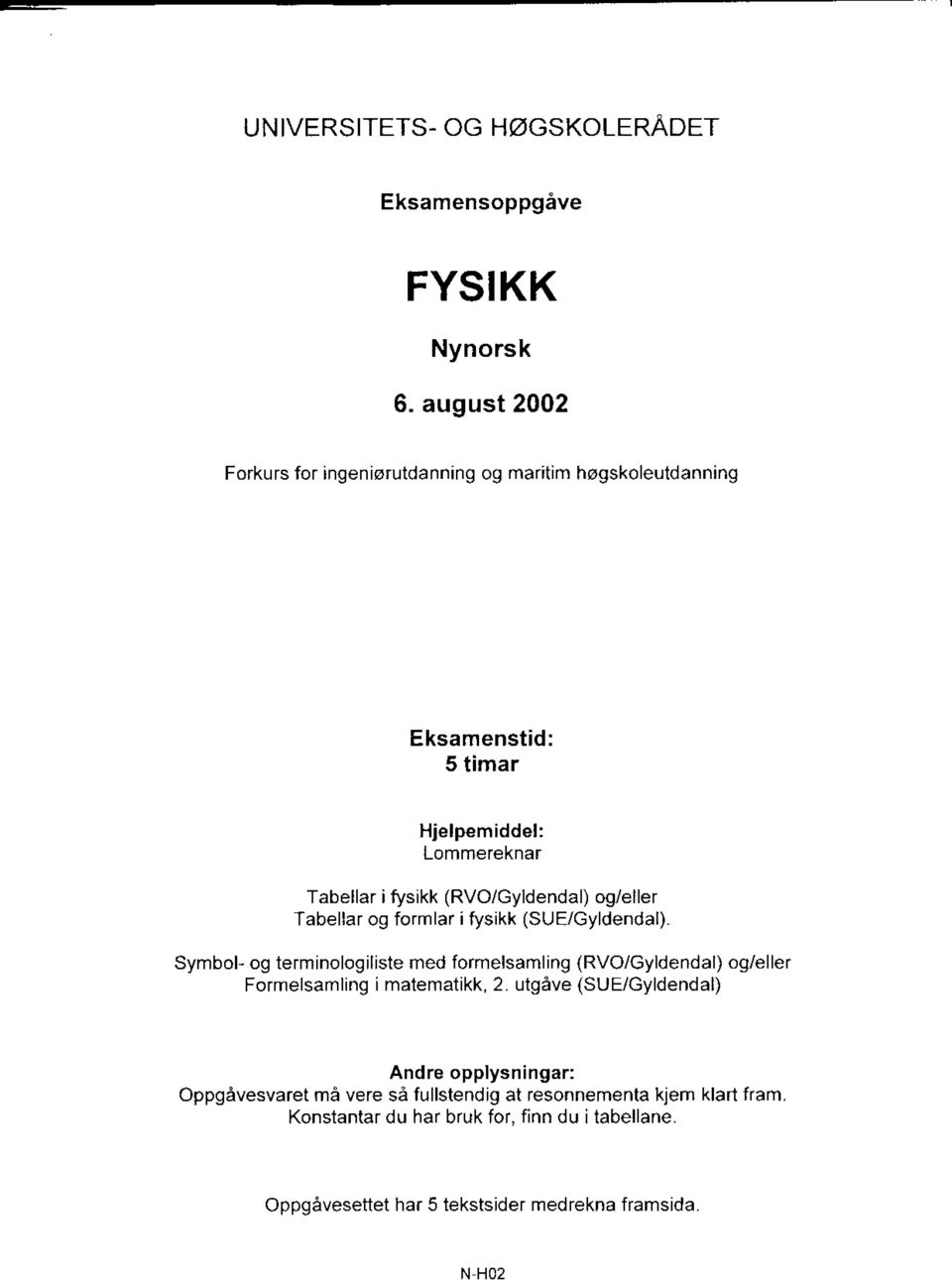 (RVO/Gyldendal) og/eller Tabellar og formlar ifysikk (SUE/Gyldendal).