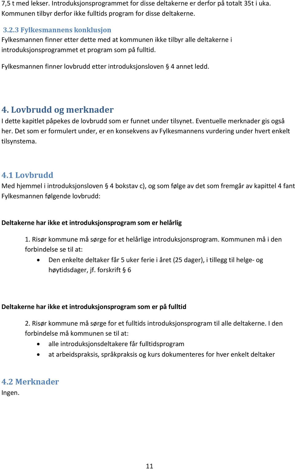 Fylkesmannen finner lovbrudd etter introduksjonsloven 4 annet ledd. 4. Lovbrudd og merknader I dette kapitlet påpekes de lovbrudd som er funnet under tilsynet. Eventuelle merknader gis også her.