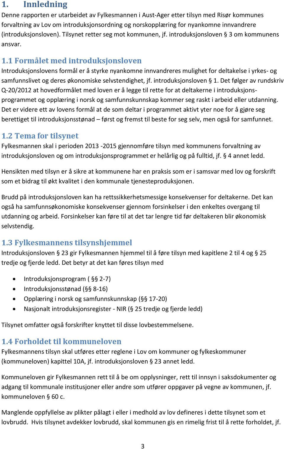 1 Formålet med introduksjonsloven Introduksjonslovens formål er å styrke nyankomne innvandreres mulighet for deltakelse i yrkes- og samfunnslivet og deres økonomiske selvstendighet, jf.