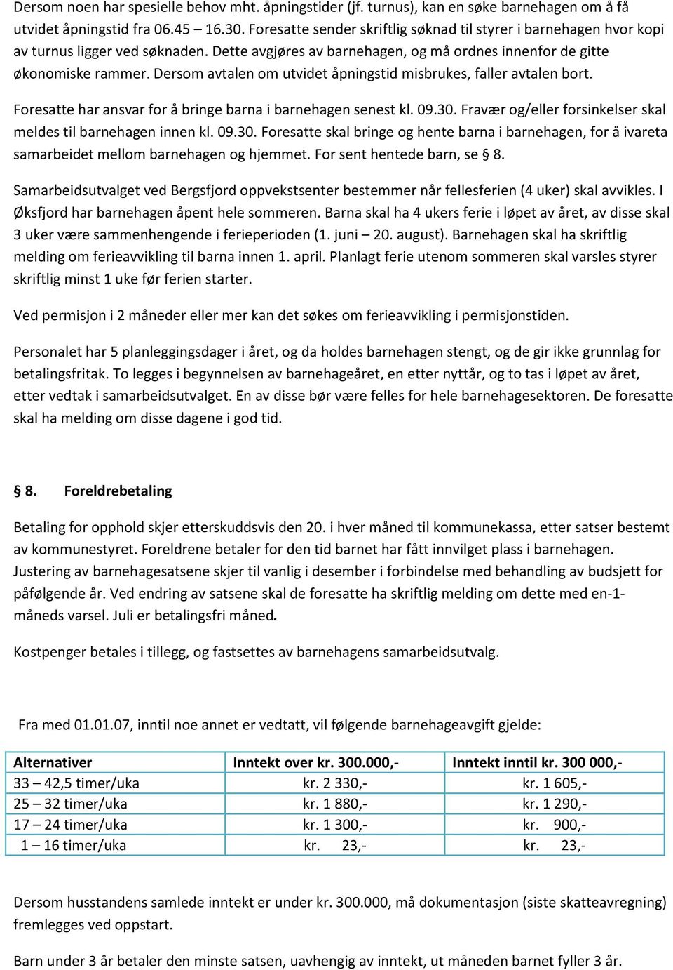 Dersom avtalen om utvidet åpningstid misbrukes, faller avtalen bort. Foresatte har ansvar for å bringe barna i barnehagen senest kl. 09.30.