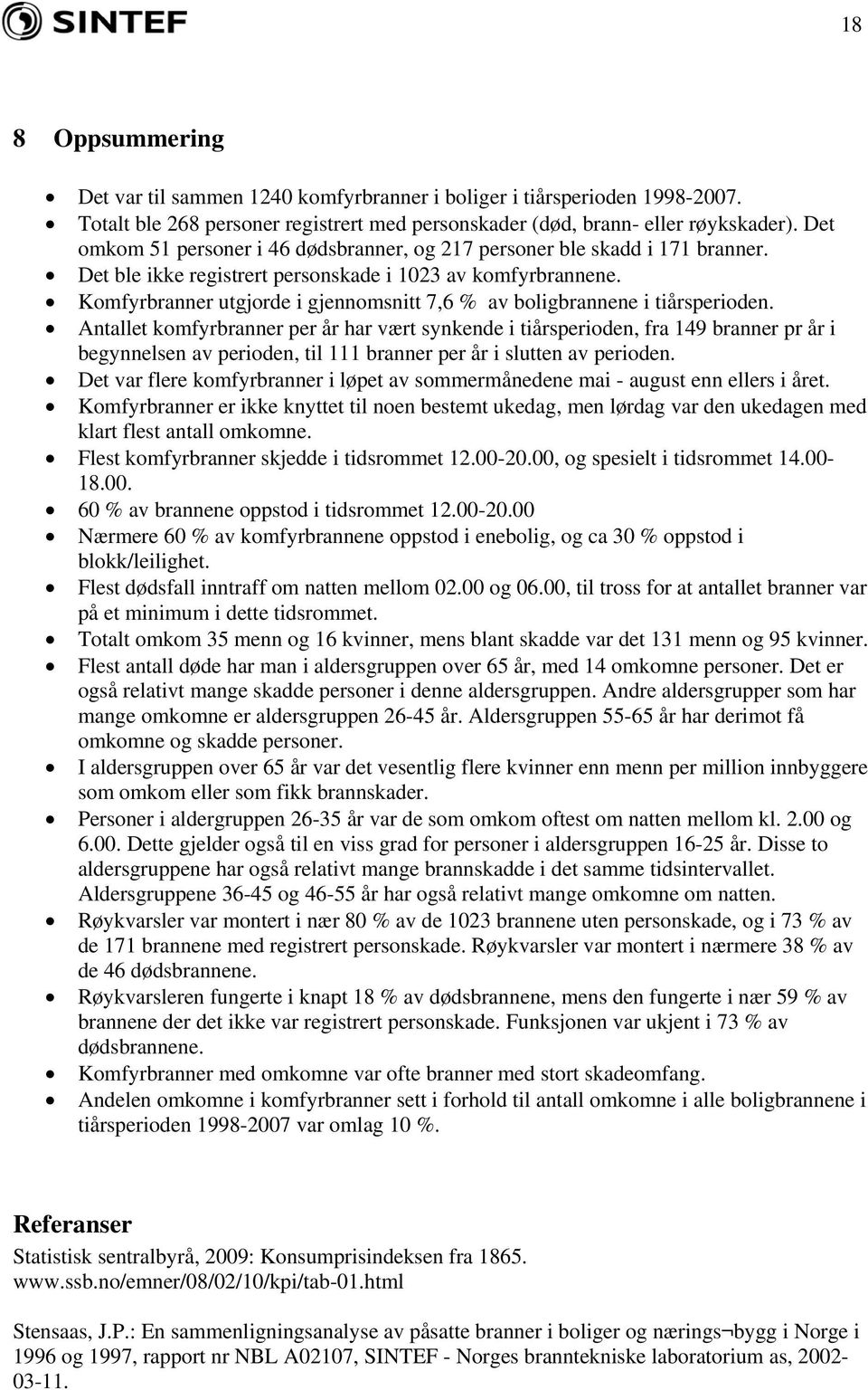 Komfyrbranner utgjorde i gjennomsnitt 7, % av boligbrannene i tiårsperioden.