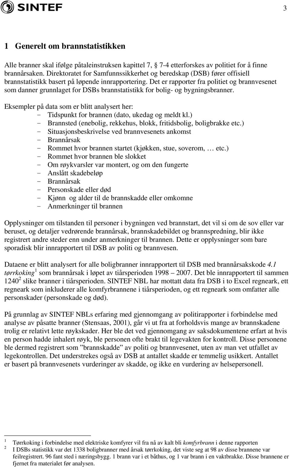 Det er rapporter fra politiet og brannvesenet som danner grunnlaget for DSBs brannstatistikk for bolig- og bygningsbranner.