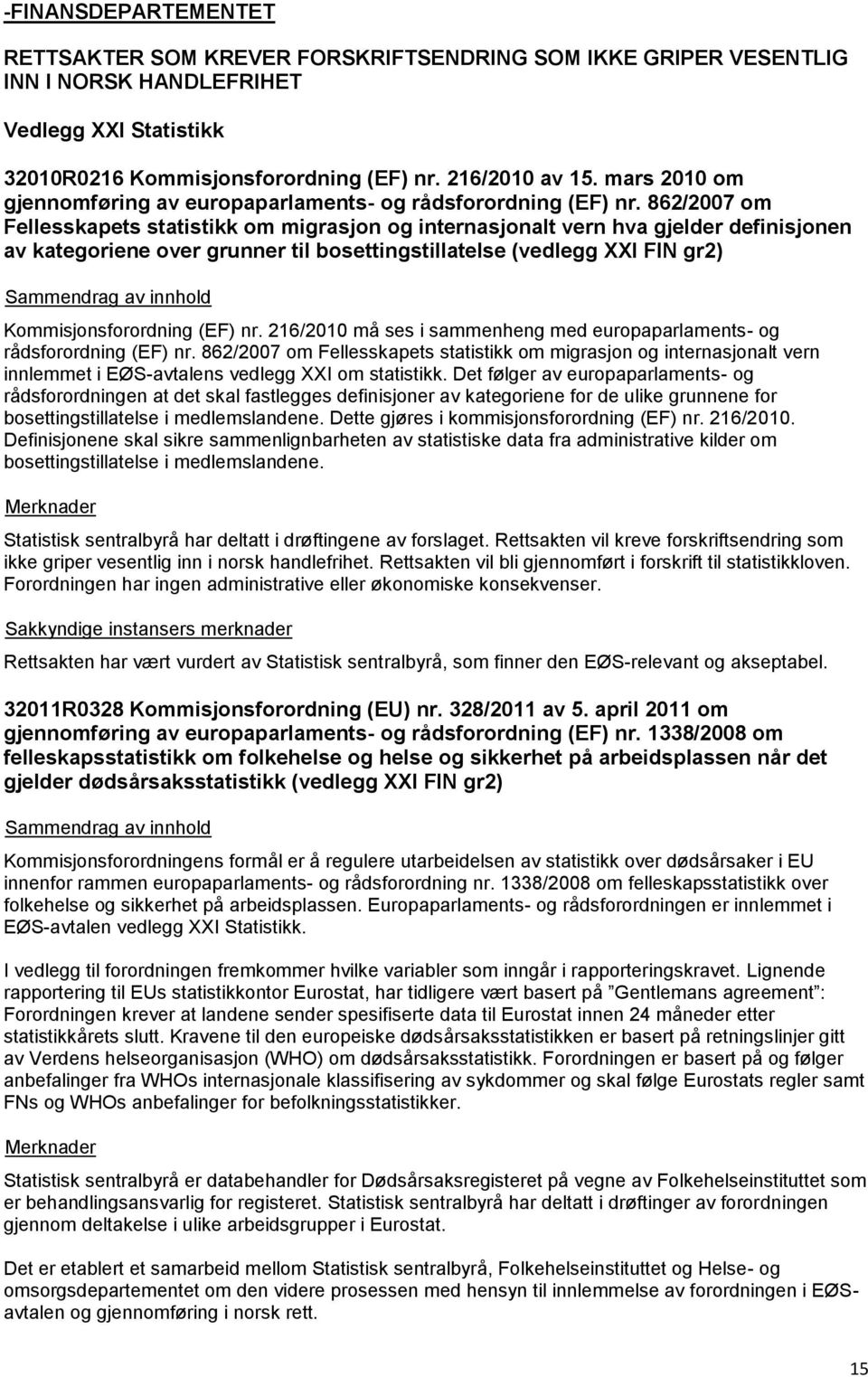 862/2007 om Fellesskapets statistikk om migrasjon og internasjonalt vern hva gjelder definisjonen av kategoriene over grunner til bosettingstillatelse (vedlegg XXI FIN gr2) Kommisjonsforordning (EF)