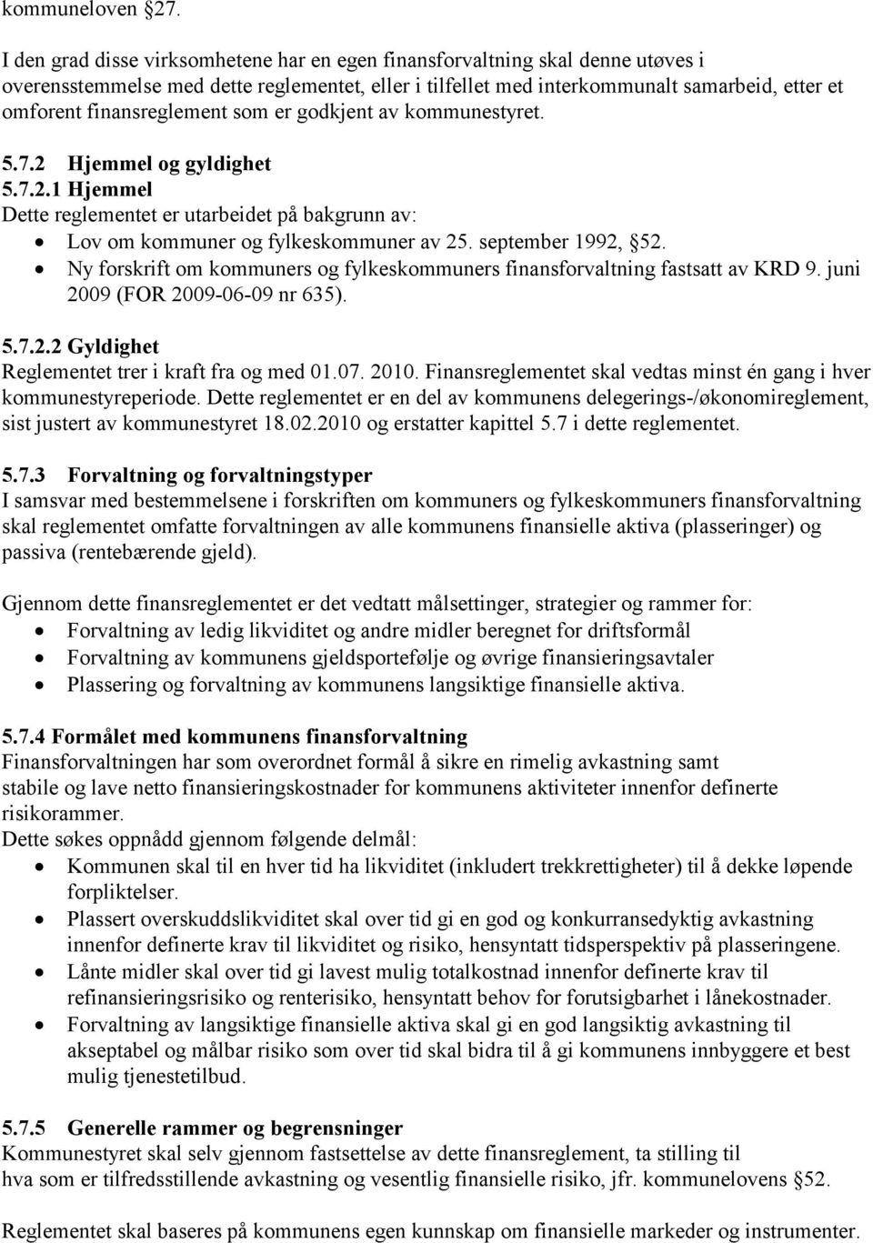 finansreglement som er godkjent av kommunestyret. 5.7.2 Hjemmel og gyldighet 5.7.2.1 Hjemmel Dette reglementet er utarbeidet på bakgrunn av: Lov om kommuner og fylkeskommuner av 25.